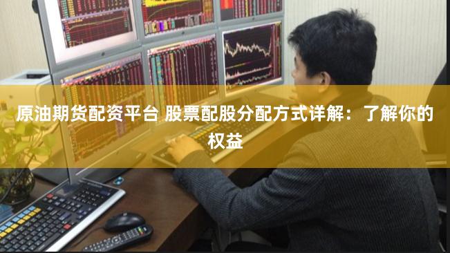 原油期货配资平台 股票配股分配方式详解：了解你的权益