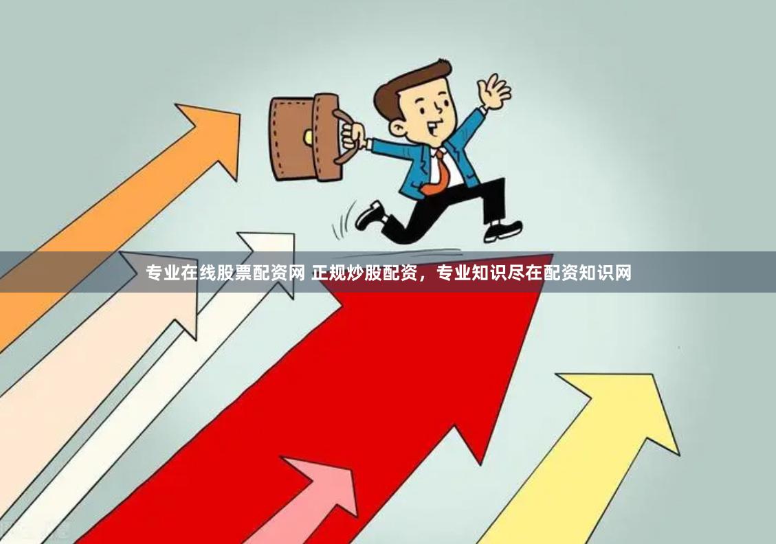专业在线股票配资网 正规炒股配资，专业知识尽在配资知识网
