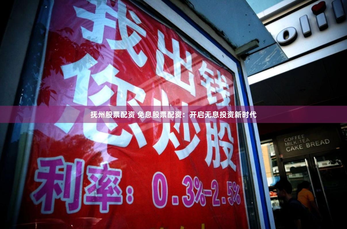 抚州股票配资 免息股票配资：开启无息投资新时代